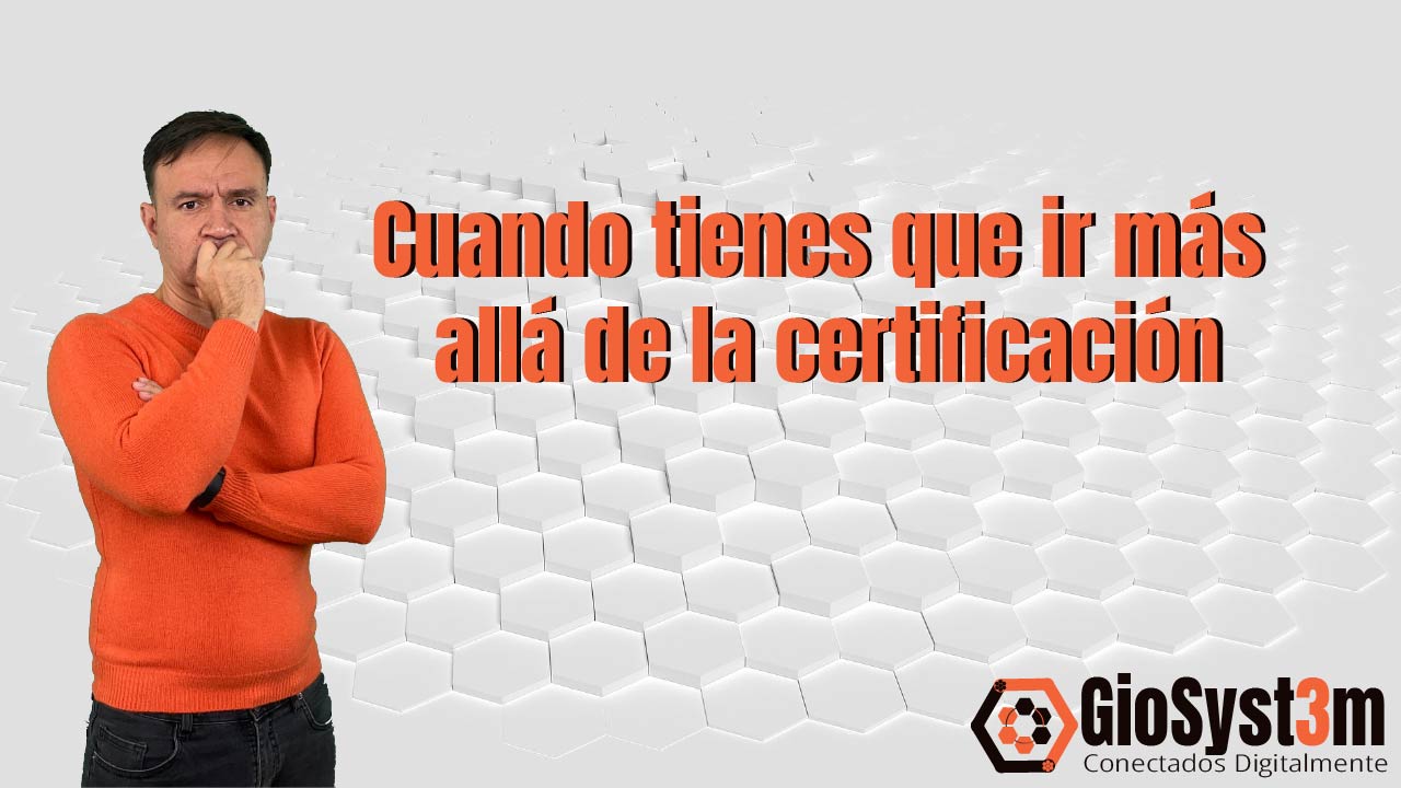  Certificación, ¡Cuando tienes que ir más allá!