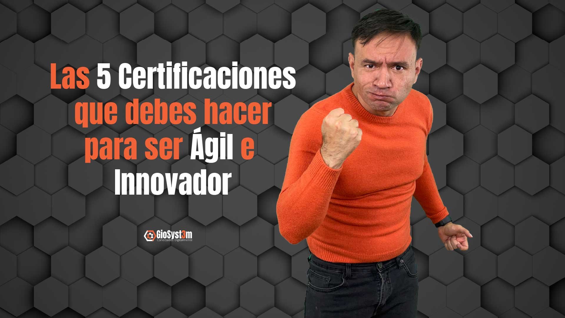 Las 5 Certificaciones que debes hacer para ser Ágil e Innovador